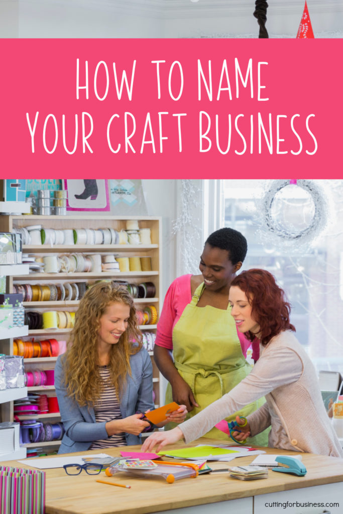 How to Name Your Craft Business - by cuttingforbusiness.com.