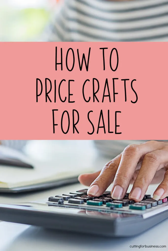 How to Price Crafts for Sale - Great for Silhouette Cameo or Portrait and Cricut Explore or Maker crafters - by cuttingforbusiness.com.