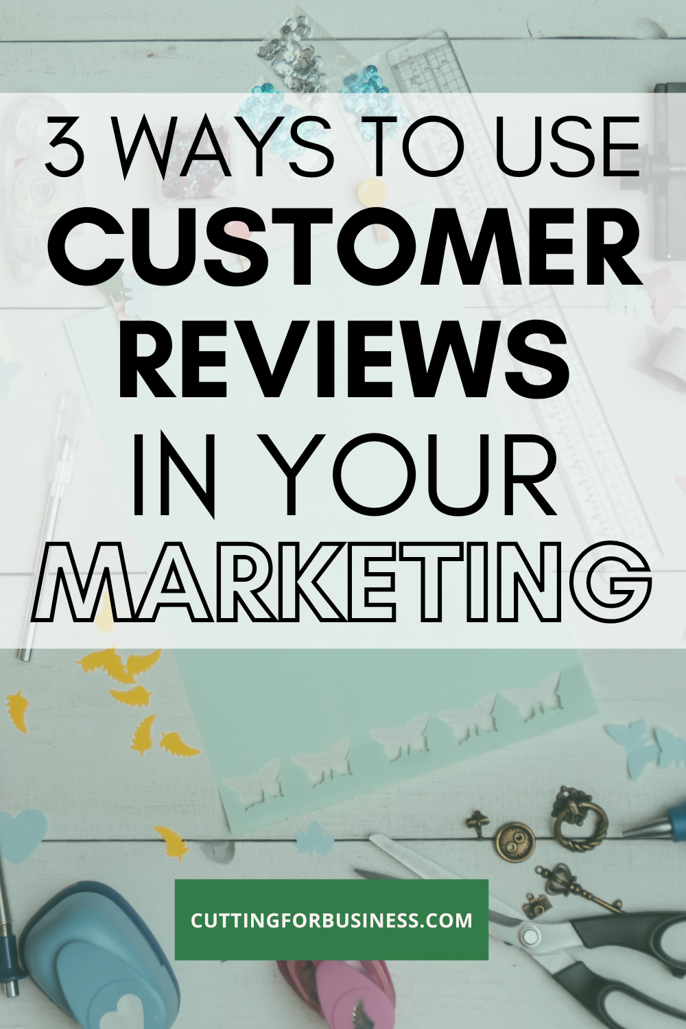 How to Use Customer Reviews in Your Marketing - A great read for craft business owners - cuttingforbusiness.com.