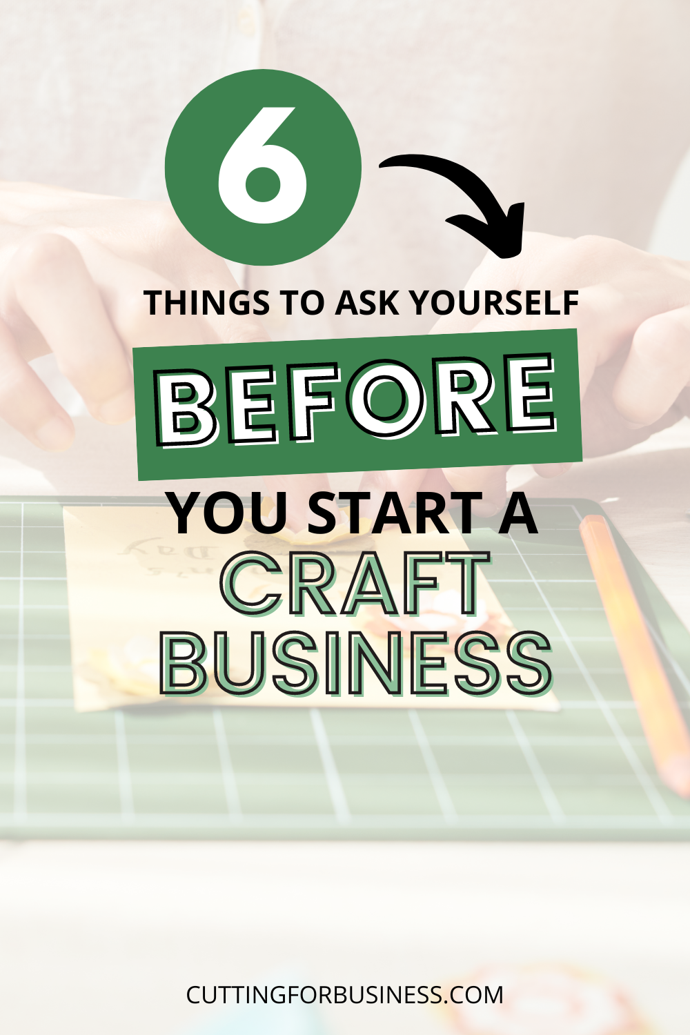 6 Things to Ask Yourself Before You Start a Craft Business - by cuttingforbusiness.com.