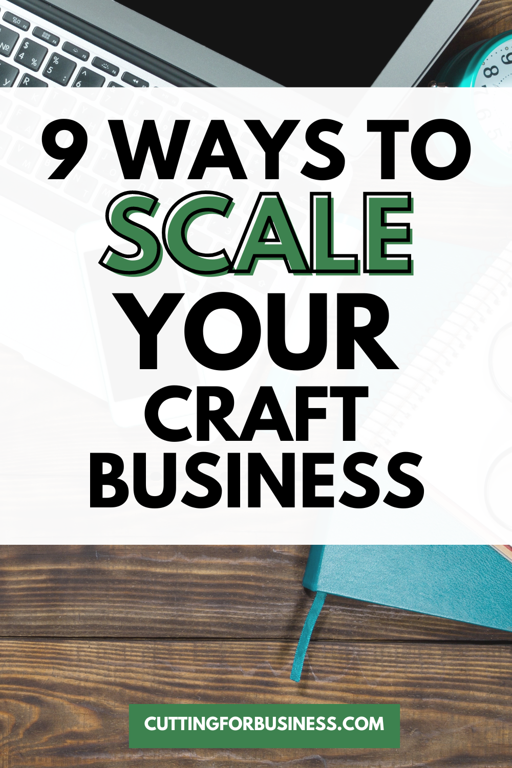 9 Ways to Scale Your Craft Business - by cuttingforbusiness.com.